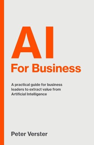AI For Business: A practical guide for business leaders to extract value from Artificial Intelligence  by Peter Verster at Abbey's Bookshop, 