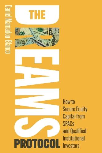 The DREAMS Protocol: How to Secure Equity Capital from SPACs and Qualified Institutional Investors  by Daniel Mamadou-Blanco at Abbey's Bookshop, 