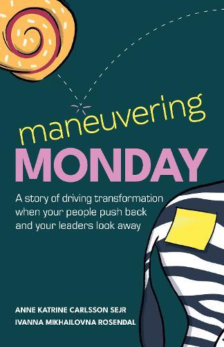 Maneuvering Monday: A story of driving transformation when your people push back and your leaders look away  by Anne Katrine Carlsson Sejr at Abbey's Bookshop, 
