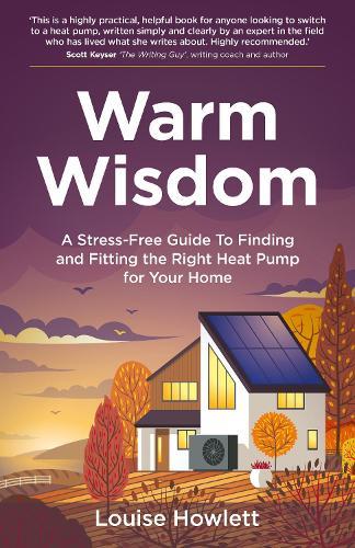 Warm Wisdom: A stress-free guide to finding and fitting the right heat pump for your home  by Louise Howlett at Abbey's Bookshop, 