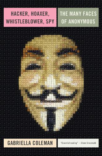 Hacker, Hoaxer, Whistleblower, Spy: The Many Faces of Anonymous  by Gabriella Coleman at Abbey's Bookshop, 