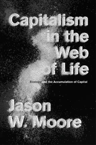 Capitalism in the Web of Life: Ecology and the Accumulation of Capital  by Jason W. Moore at Abbey's Bookshop, 