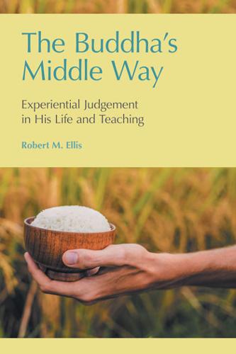 The Buddha's Middle Way: Experiential Judgement in His Life and Teaching  by Robert M Ellis at Abbey's Bookshop, 