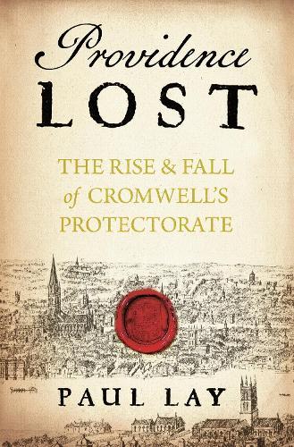 Providence Lost: The Rise and Fall of Cromwell's Protectorate  by Paul Lay at Abbey's Bookshop, 