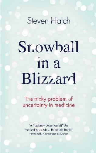 Snowball in a Blizzard: The Tricky Problem of Uncertainty in Medicine  by Steven Hatch at Abbey's Bookshop, 