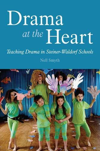 Drama at the Heart: Teaching Drama in Steiner-Waldorf Schools  by Nell Smyth at Abbey's Bookshop, 