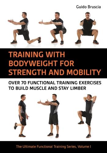 Training With Bodyweight for Strength and Mobility: Over 70 Functional Training Exercises to Build Muscle and Stay Limber
