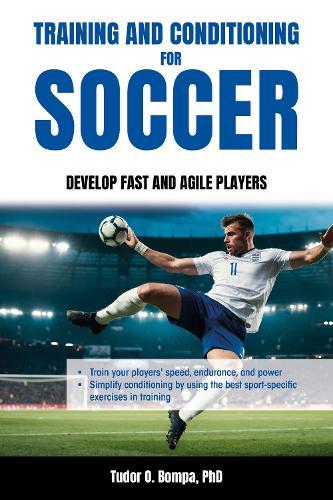 Training and Conditioning for Soccer: Develop Fast and Agile Players  by Tudor O. Bompa at Abbey's Bookshop, 
