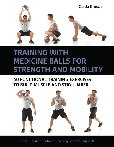 Training With Medicine Balls for Strength and Mobility: 40 Functional Training Exercises to Build Muscle and Stay Limber  by Guido Bruscia at Abbey's Bookshop, 