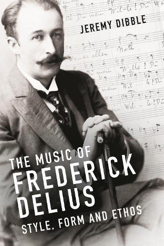 The Music of Frederick Delius: Style, Form and Ethos  by Jeremy Dibble at Abbey's Bookshop, 