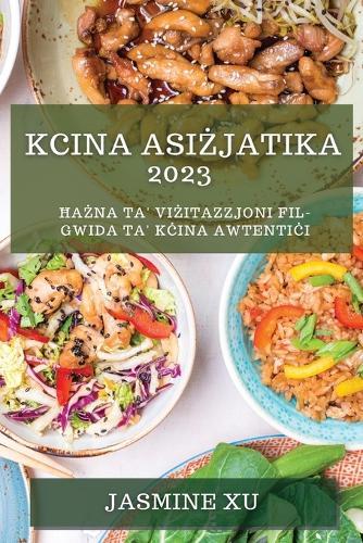 Kcina Asiżjatika 2023: Ħażna ta' Viżitazzjoni fil-Gwida ta' Kċina Awtentiċi  by Jasmine Xu at Abbey's Bookshop, 