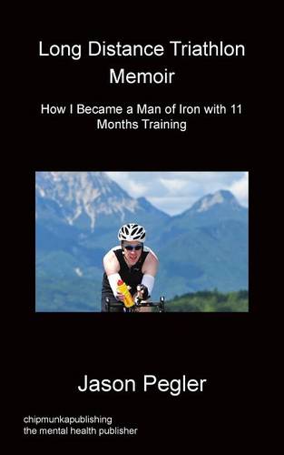 Long Distance Triathlon Memoir - How I Became a Man of Iron with 11 Months Training  by Jason Pegler at Abbey's Bookshop, 