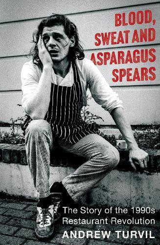 Blood, Sweat and Asparagus Spears: The Story of the 1990s Restaurant Revolution - Winner at the Gourmand Awards 2025