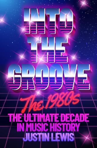 Into the Groove: The 1980s: The Ultimate Decade in Music History  by Justin Lewis at Abbey's Bookshop, 
