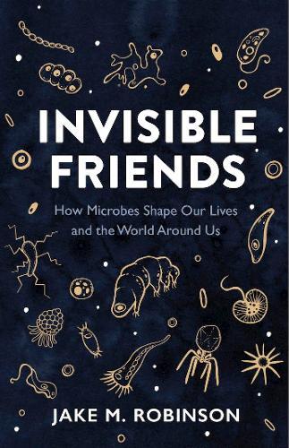 Invisible Friends: How Microbes Shape Our Lives and the World Around Us  by Jake Robinson at Abbey's Bookshop, 