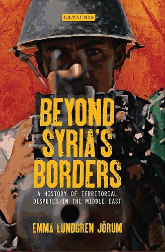 Beyond Syria’s Borders: A History of Territorial Disputes in the Middle East  by Emma Lundgren Jörum at Abbey's Bookshop, 