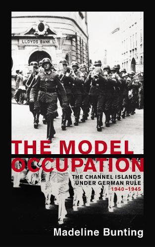 The Model Occupation: The Channel Islands Under German Rule, 1940-1945  by Madeleine Bunting at Abbey's Bookshop, 