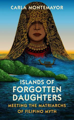 Islands of Forgotten Daughters: Meeting the Matriarchs of Filipino Myth  by Carla Montemayor at Abbey's Bookshop, 