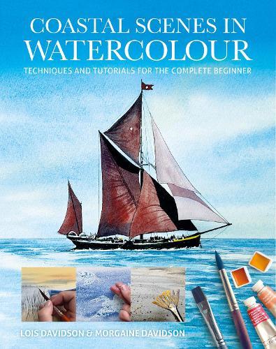 Coastal Scenes in Watercolour: Techniques and Tutorials for the Complete Beginner