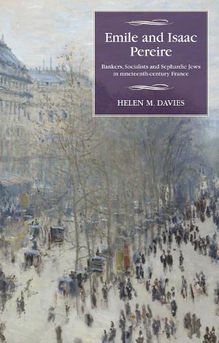 Emile and Isaac Pereire: Bankers, Socialists and Sephardic Jews in nineteenth-century France  by Helen M. Davies at Abbey's Bookshop, 