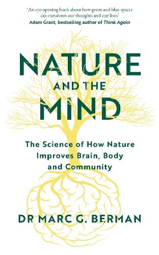 Nature and the Mind: The Science of How Nature Improves Brain, Body and Community  by Dr Marc Berman at Abbey's Bookshop, 