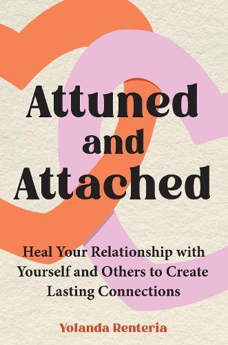 Attuned and Attached: Heal Your Relationship with Yourself and Others to Create Lasting Connections  by Yolanda Renteria at Abbey's Bookshop, 