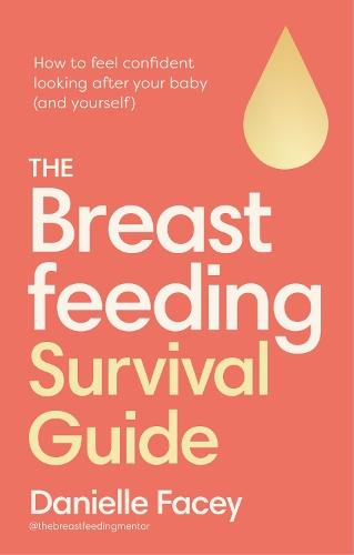 The Breastfeeding Survival Guide: How to feel confident looking after your baby (and yourself)  by Danielle Facey at Abbey's Bookshop, 