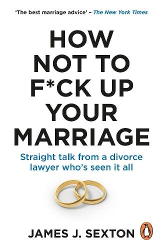 How Not to F*ck Up Your Marriage: Straight talk from a divorce lawyer who’s seen it all  by James Sexton at Abbey's Bookshop, 