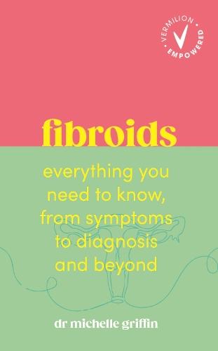 Fibroids: Everything you need to know, from symptoms to diagnosis and beyond  by Dr Michelle Griffin at Abbey's Bookshop, 