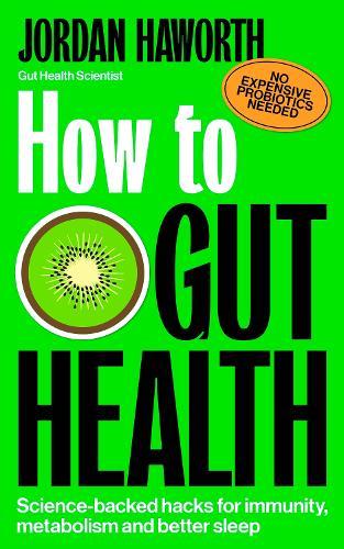 How to Gut Health: Science-backed hacks for immunity, metabolism and better sleep  by Jordan Haworth at Abbey's Bookshop, 