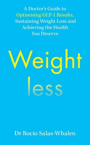 Weightless: A Doctor’s Guide to Optimising GLP-1 Results, Sustaining Weight Loss and Achieving the Health You Deserve  by Dr Rocio Salas-Whalen at Abbey's Bookshop, 