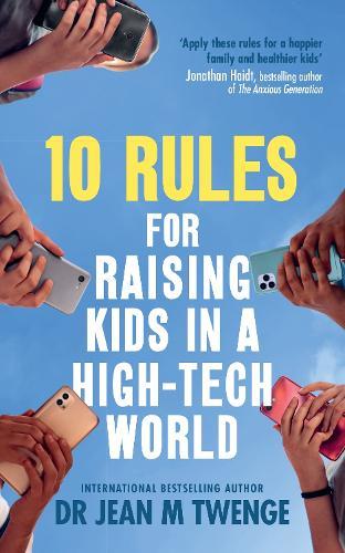 10 Rules for Raising Kids in a High-Tech World: How Parents Can Stop Smartphones, Social Media and Gaming from Taking Over Their Children's Lives  by Jean Twenge at Abbey's Bookshop, 