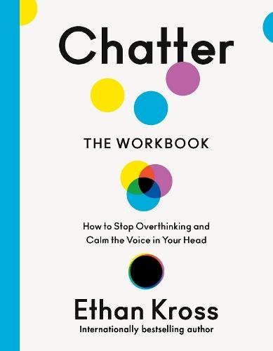 Chatter: The Workbook: How to Stop Overthinking and Calm the Voice in Your Head  by Ethan Kross at Abbey's Bookshop, 
