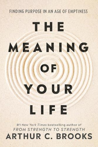 The Meaning of Your Life: Finding Purpose in an Age of Emptiness  by Arthur C Brooks at Abbey's Bookshop, 