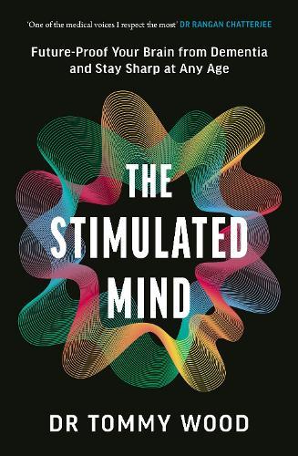 The Stimulated Mind: Future-Proof Your Brain from Dementia and Stay Sharp at Any Age  by Dr Tommy Wood at Abbey's Bookshop, 