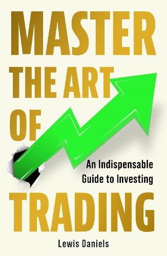 Master The Art of Trading: An Indispensable Guide to Investing  by Lewis Daniels at Abbey's Bookshop, 