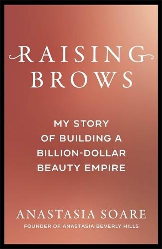 Raising Brows: My Story of Building a Billion-Dollar Beauty Empire  by Anastasia Soare at Abbey's Bookshop, 