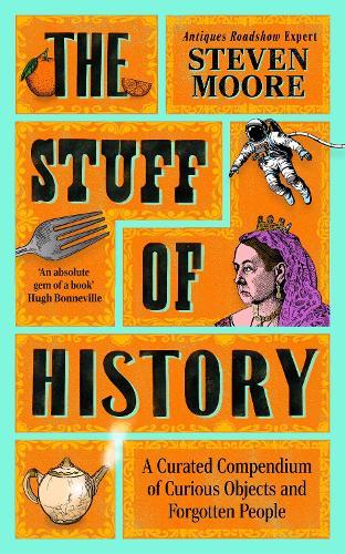 The Stuff of History: A Curated Compendium of Curious Objects and Forgotten People