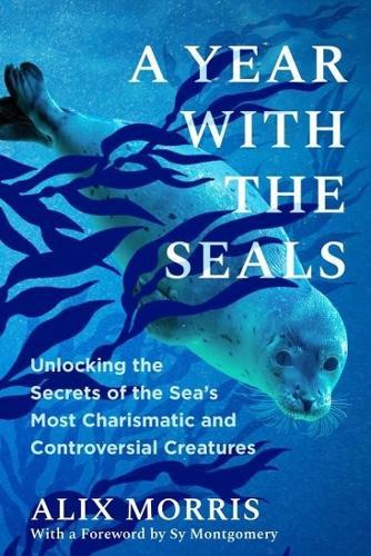 A Year with the Seals: Unlocking the Secrets of the Sea's Most Charismatic and Controversial Creatures  by Alix Morris at Abbey's Bookshop, 