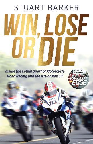Win, Lose or Die: Inside the Lethal Sport of Motorcycle Road Racing and the Isle of Man TT  by Stuart Barker at Abbey's Bookshop, 