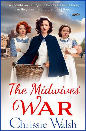 The Midwives' War: A heartbreaking historical family saga from Chrissie Walsh