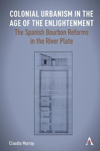 Colonial Urbanism in the Age of the Enlightenment: The Spanish Bourbon Reforms in the River Plate
