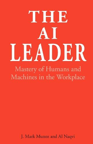 The AI Leader: Mastery of Humans and Machines in the Workplace  by J. Mark Munoz at Abbey's Bookshop, 