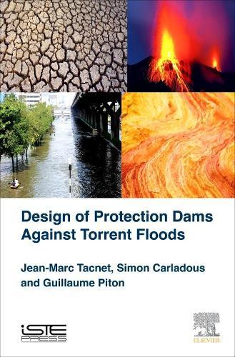 Design of Protection Dams Against Torrent Floods  by Jean-Marc Tacnet (Researcher, ETNA Research Unit, IRSTEA, Grenoble, France) at Abbey's Bookshop, 