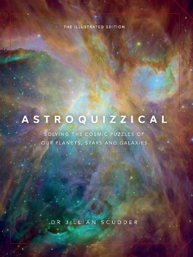 Astroquizzical – The Illustrated Edition: Solving the Cosmic Puzzles of our Planets, Stars, and Galaxies  by Jillian Scudder at Abbey's Bookshop, 