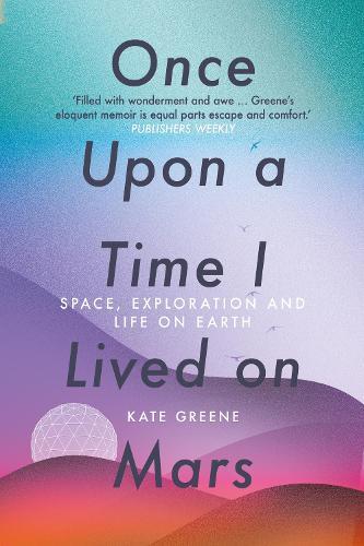 Once Upon a Time I Lived on Mars: Space, Exploration and Life on Earth  by Kate Greene at Abbey's Bookshop, 