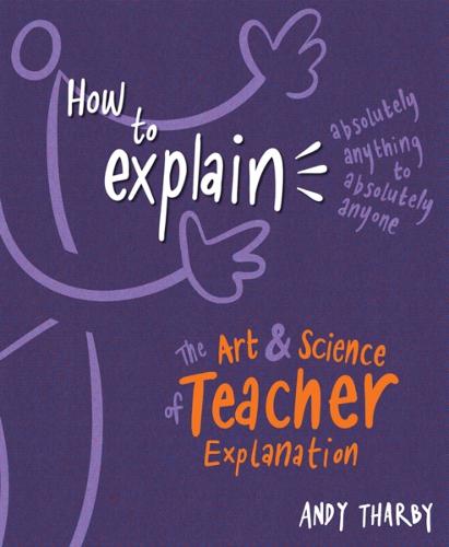 How to Explain Absolutely Anything to Absolutely Anyone: The art and science of teacher explanation  by Andy Tharby at Abbey's Bookshop, 