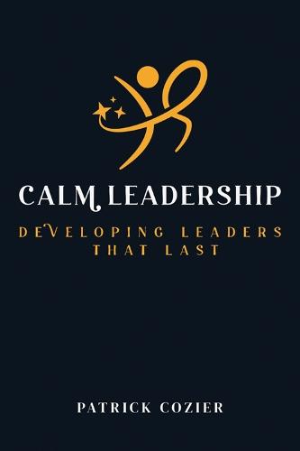 Calm Leadership: Developing leaders that last  by Patrick Cozier at Abbey's Bookshop, 