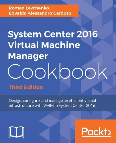 System Center 2016 Virtual Machine Manager Cookbook - Third Edition  by Roman Levchenko at Abbey's Bookshop, 