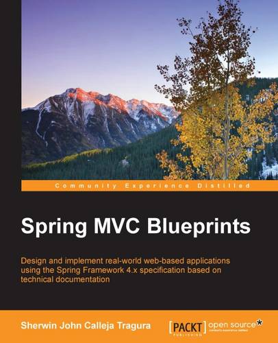Spring MVC Blueprints: Design and implement real-world web-based applications using the Spring Framework 4.x specification based on technical documentation